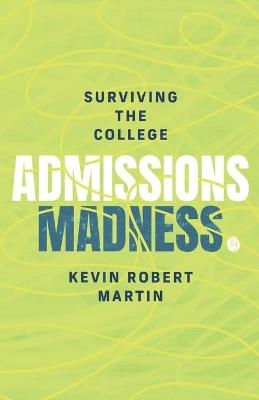 Surviving the College Admissions Madness - Kevin Robert Martin