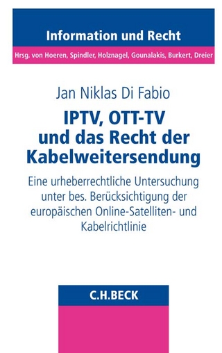 Schriftenreihe Information und Recht / IPTV, OTT-TV und das Recht der Kabelweitersendung