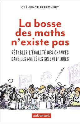 La bosse des maths n'existe pas : rétablir l'égalité des chances dans les matières scientifiques - Clémence Perronnet
