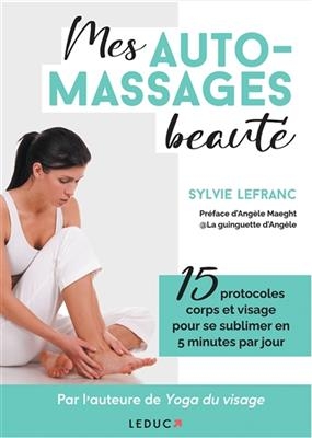 Mes auto-massages beauté : 5 minutes par jour pour se sublimer : + de 60 protocoles corps et visage