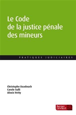 Le code de la justice p&eacute;nale des mineurs : du texte &agrave; la pratique -  Daadouch Christophe