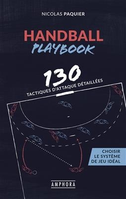 Handball playbook : 130 tactiques d'attaque détaillées : choisir le système de jeu idéal - Nicolas Paquier