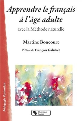 Apprendre le fran&ccedil;ais &agrave; l'&acirc;ge adulte : avec la m&eacute;thode naturelle - Martine Boncourt