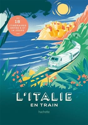 L'Italie en train : 18 itin&eacute;raires entre 5 et 14 jours - Lucie Tournebize
