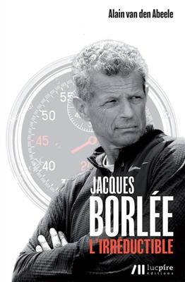 Jacques Borl&eacute;e : l'irr&eacute;ductible - Jacques Borl&eacute;e