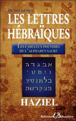 Qu'est-ce que les lettres h&eacute;bra&iuml;ques ? : les fabuleux pouvoirs de l'alphabet sacr&eacute; -  Haziel (1927-....)