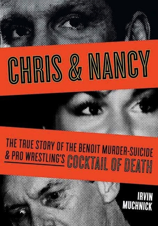 Chris & Nancy : The True Story of the Benoit Murder-Suicide & Pro Wrestling's Cocktail of Death