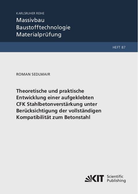 Theoretische und praktische Entwicklung einer aufgeklebten CFK Stahlbetonverstärkung unter Berücksichtigung der vollständigen Kompatibilität zum Betonstahl - Roman Sedlmair