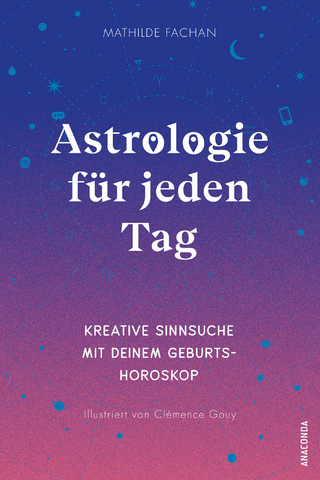 Astrologie für jeden Tag. Kreative Sinnsuche mit deinem Geburtshoroskop