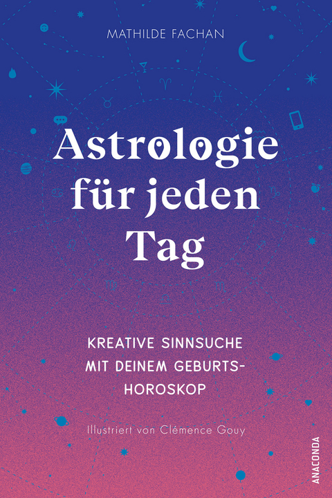 Astrologie f&uuml;r jeden Tag. Kreative Sinnsuche mit deinem Geburtshoroskop - Mathilde Fachan