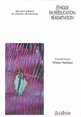Ethique en r&eacute;&eacute;ducation-r&eacute;adaptation : agir pour pr&eacute;venir les situations de handicap -  HESBEEN WALTER