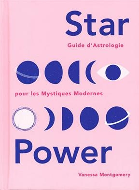 Star power : guide d'astrologie pour les mystiques modernes