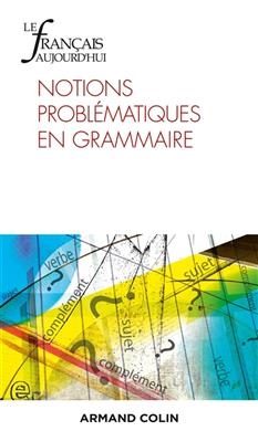 Fran&ccedil;ais aujourd'hui (Le), n&deg; 214. Notions probl&eacute;matiques en grammaire