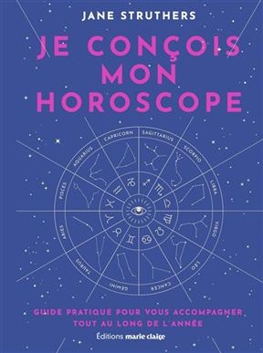 Je conçois mon horoscope : guide pratique pour vous accompagner tout au long de l'année
