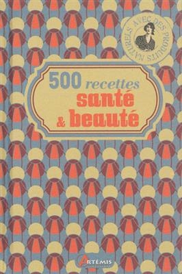 500 RECETTES SANTE ET BEAUTE -  Collectif
