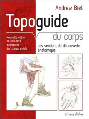 Topoguide du corps : les sentiers de découverte anatomique : manuel pratique d'exploration, comment localiser les mus... - Andrew Biel