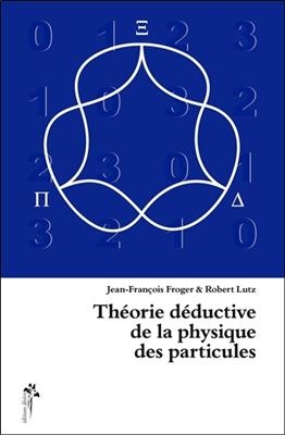Th&eacute;orie d&eacute;ductive de la physique des particules - Jean-Fran&ccedil;ois (1941-....) Froger, Robert (1943-....) Lutz