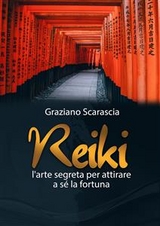 Reiki. L'arte segreta per attirare a s&egrave; la fortuna - Graziano Scarascia