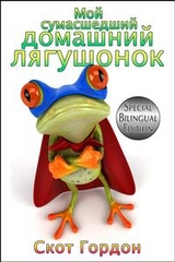 Мой сумасшедший домашний лягушонок: Special Bilingual Edition - Скот Гордон