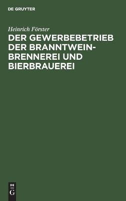 Der Gewerbebetrieb der Branntweinbrennerei und Bierbrauerei - Heinrich F&ouml;rster