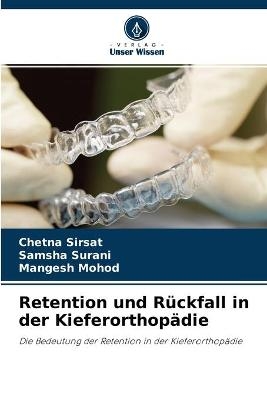 Retention und Rückfall in der Kieferorthopädie - Chetna Sirsat, Samsha Surani, Mangesh Mohod