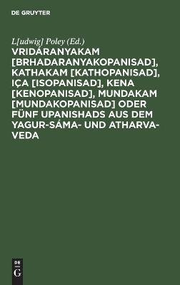Vrid&aacute;ranyakam [Brhadaranyakopanisad], Kathakam [Kathopanisad], I&ccedil;a [Isopanisad], Kena [Kenopanisad], Mundakam [Mundakopanisad] oder F&uuml;nf Upanishads aus dem Yagur-S&aacute;ma- und Atharva-Veda - 