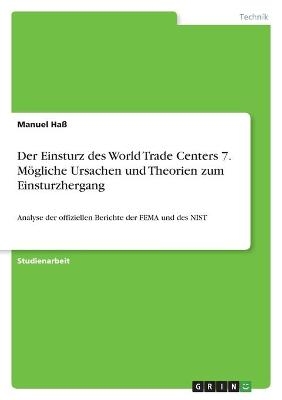 Der Einsturz des World Trade Centers 7. M&Atilde;&para;gliche Ursachen und Theorien zum Einsturzhergang - Manuel Ha&Atilde;