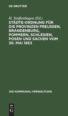 St&auml;dte-Ordnung f&uuml;r die Provinzen Preu&szlig;en, Brandenburg, Pommern, Schlesien, Posen und Sachen vom 30. Mai 1853 - 