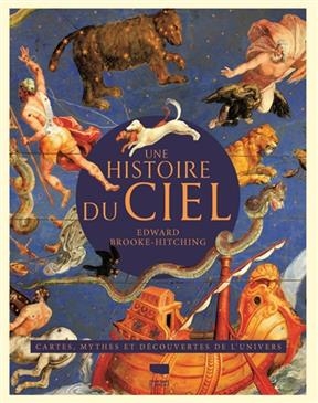 Une histoire du ciel : une histoire illustr&eacute;e de l'astronomie : cartes, mythes et d&eacute;couvertes de l'Univers - Edward Brooke-hitching