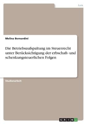 Die Betriebsaufspaltung im Steuerrecht unter Ber&Atilde;&frac14;cksichtigung der erbschaft- und schenkungsteuerlichen Folgen - Melina Bernardini