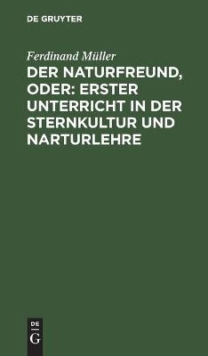 Der Naturfreund, oder: erster Unterricht in der Sternkultur und Narturlehre - Ferdinand M&uuml;ller