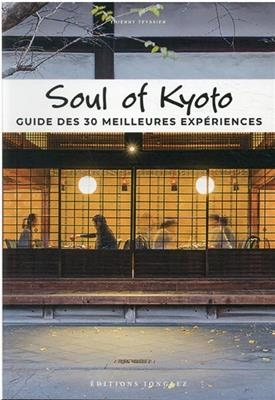 Soul of Kyoto : guide des 30 meilleures exp&eacute;riences - Thierry Teyssier