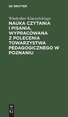 Nauka czytania i pisania, wypracowana z polecenia Towarzystwa pedagogicznego w Poznaniu - Wladyslaw Klaczynskiego