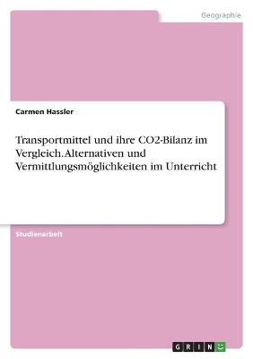 Transportmittel und ihre CO2-Bilanz im Vergleich. Alternativen und Vermittlungsm&Atilde;&para;glichkeiten im Unterricht - Carmen Hassler