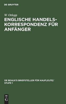 Englische Handelskorrespondenz f&uuml;r Anf&auml;nger - W. Orlopp