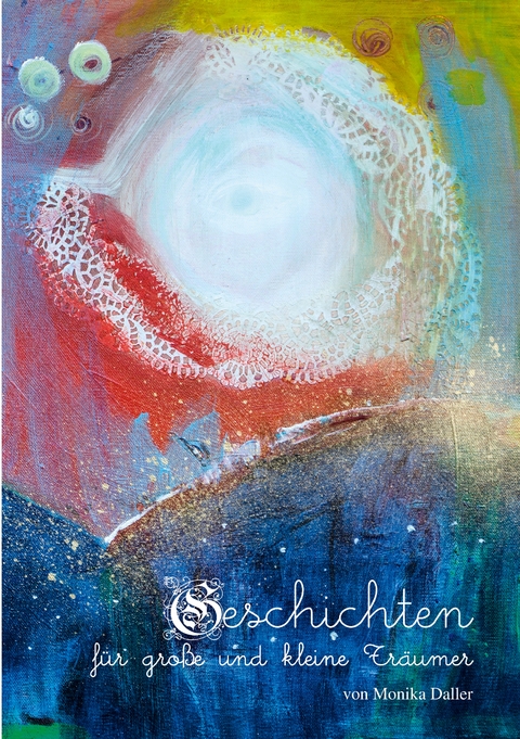 Geschichten f&uuml;r gro&szlig;e und kleine Tr&auml;umer - Monika Daller