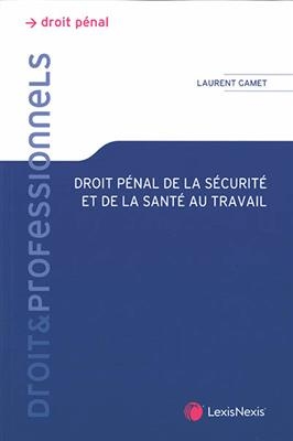 Droit pénal de la sécurité et de la santé au travail : théorie juridique et pratique judiciaire