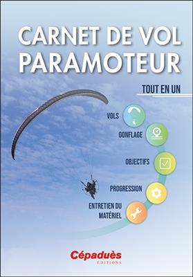 Carnet de vol paramoteur : tout en un : vols, gonflage, objectifs, progression, entretien du matériel - Solène Bergevin