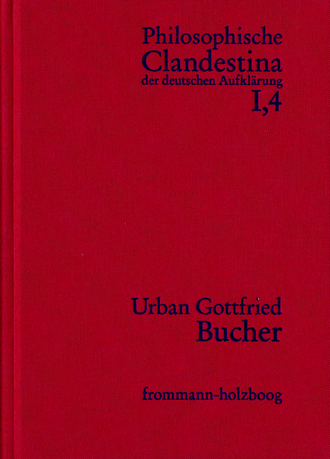 Philosophische Clandestina der deutschen Aufkl&auml;rung / Abteilung I: Texte und Dokumente. Band 4: Urban Gottfried Bucher (1679&ndash;1724) - 