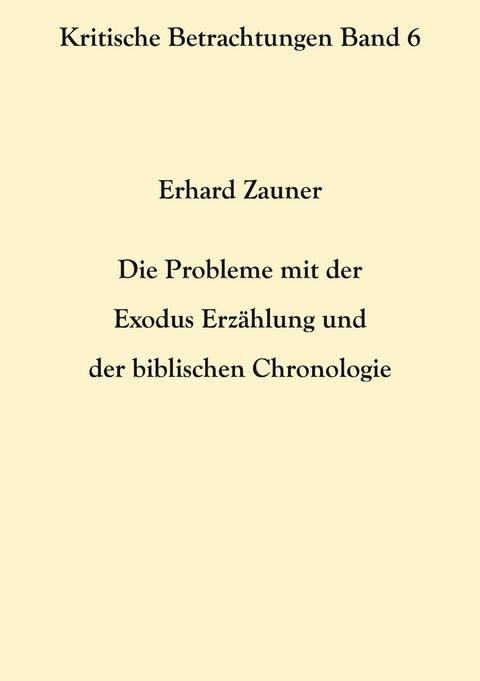 Die Probleme mit der Exodus Erz&auml;hlung und der biblischen Chronologie - Erhard Zauner