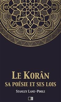 Le Kor&acirc;n, sa po&eacute;sie et ses lois - Stanley Lane-Poole