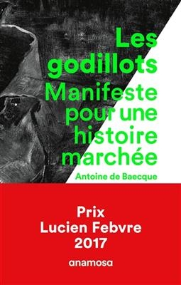 Les godillots : manifeste pour une histoire march&eacute;e - Antoine de (1962-....) Baecque