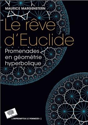 Le r&ecirc;ve d'Euclide : promenades en g&eacute;om&eacute;trie hyperbolique - Maurice Margenstern