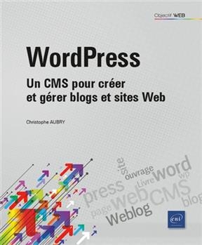 WordPress : un CMS pour créer et gérer blogs et sites web - Christophe Aubry