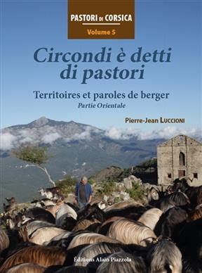 Pastori di Corsica. Vol. 5. Circondi &egrave; detti di pastori. Territoires et paroles de berger : partie orientale -  Luccioni Pierre Jean