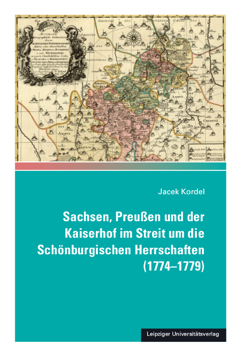 Sachsen, Preu&szlig;en und der Kaiserhof im Streit um die Sch&ouml;nburgischen Herrschaften (1774-1779) - Jacek Kordel