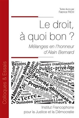 Le droit, &agrave; quoi bon ? : m&eacute;langes en l'honneur d'Alain Bernard -  RIEM ED 2021