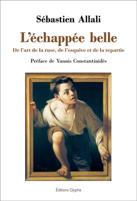 L'&eacute;chapp&eacute;e belle : de l'art de la ruse, de l'esquive et de la repartie - S&eacute;bastien (1972-...) Allali