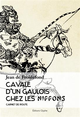 Cavale d'un Gaulois chez les Nippons : carnet de route - Jean de Froidefond