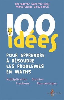 100 id&eacute;es pour apprendre &agrave; r&eacute;soudre les probl&egrave;mes en maths - Bernadette Gueritte-Hess, Marie-Claude Giraud-Brun